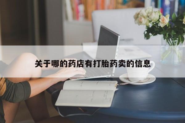 私人卖堕胎药的微信关于哪的药店有打胎药卖的信息