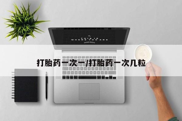 私人卖堕胎药的微信打胎药一次一/打胎药一次几粒