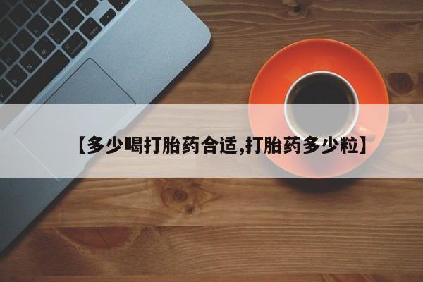 私人卖堕胎药的微信【多少喝打胎药合适,打胎药多少粒】