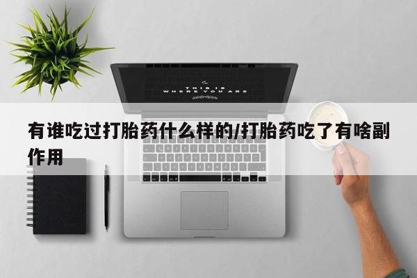 私人卖堕胎药的微信有谁吃过打胎药什么样的/打胎药吃了有啥副作用