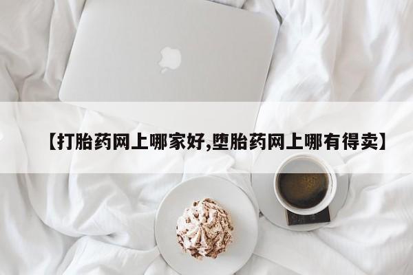私人卖堕胎药的微信【打胎药网上哪家好,堕胎药网上哪有得卖】