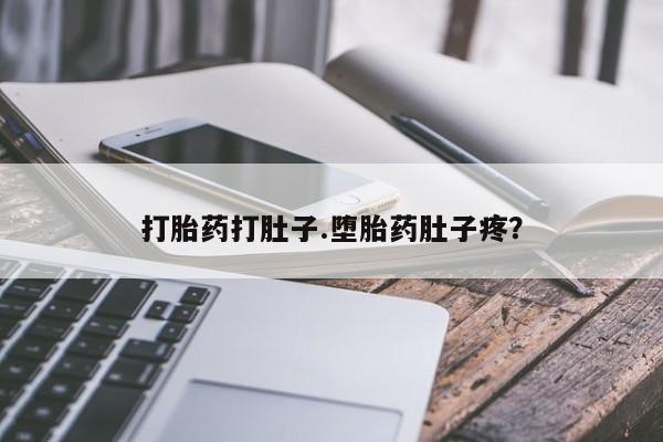 私人卖堕胎药的微信打胎药打肚子.堕胎药肚子疼？