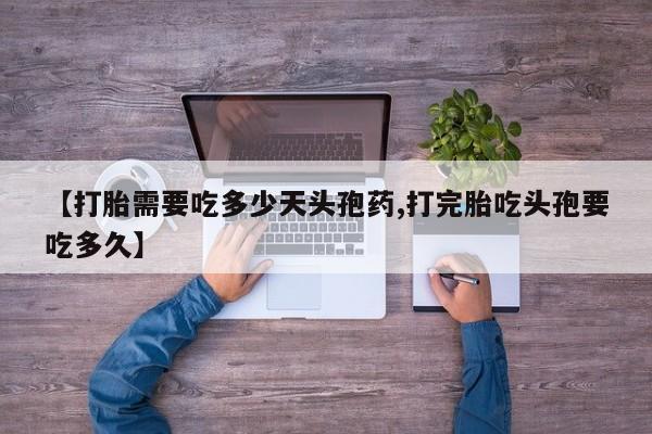 私人卖堕胎药的微信【打胎需要吃多少天头孢药,打完胎吃头孢要吃多久】