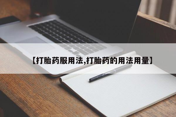 私人卖堕胎药的微信【打胎药服用法,打胎药的用法用量】