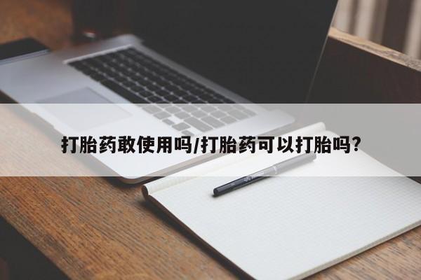 私人卖堕胎药的微信打胎药敢使用吗/打胎药可以打胎吗?